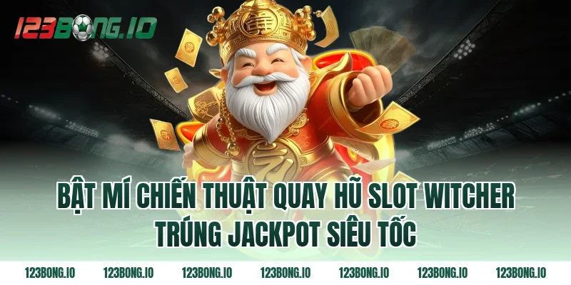 Bật mí chiến thuật quay hũ slot witcher trúng Jackpot siêu tốc