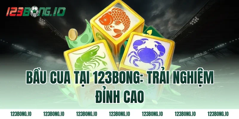 Bầu cua tại 123bong: Trải nghiệm đỉnh cao