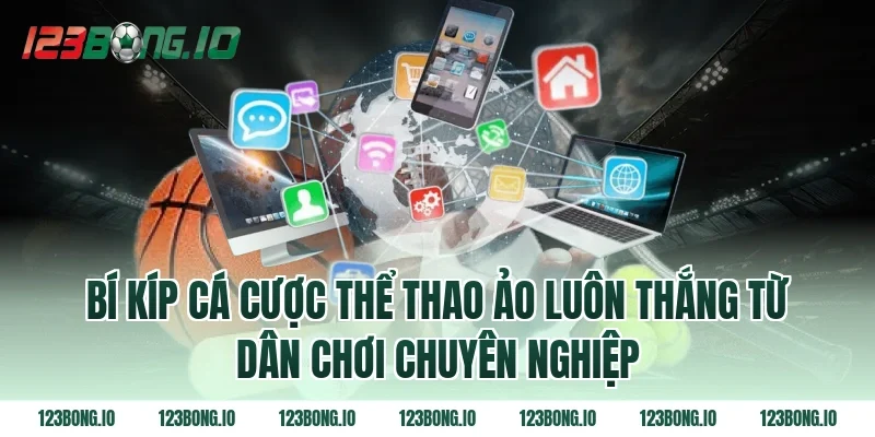 Bí kíp cá cược thể thao ảo luôn thắng từ dân chơi chuyên nghiệp