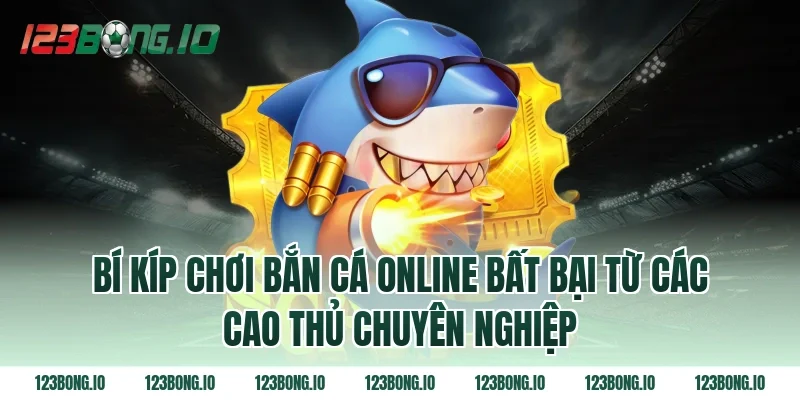 Bí kíp chơi bắn cá online bất bại từ các cao thủ chuyên nghiệp