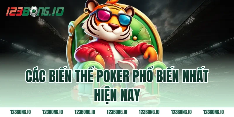 Các biến thể poker phổ biến nhất hiện nay