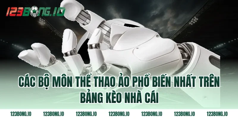 Các bộ môn thể thao ảo phổ biến nhất trên bảng kèo nhà cái