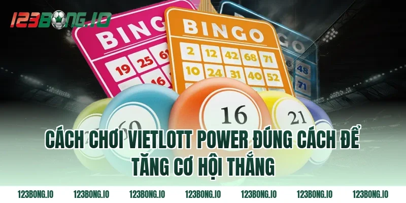 Cách chơi vietlott power đúng cách để tăng cơ hội thắng