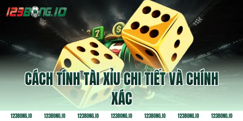Cách tính tài xỉu chi tiết và chính xác