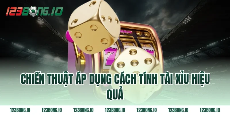 Chiến thuật áp dụng cách tính tài xỉu hiệu quả