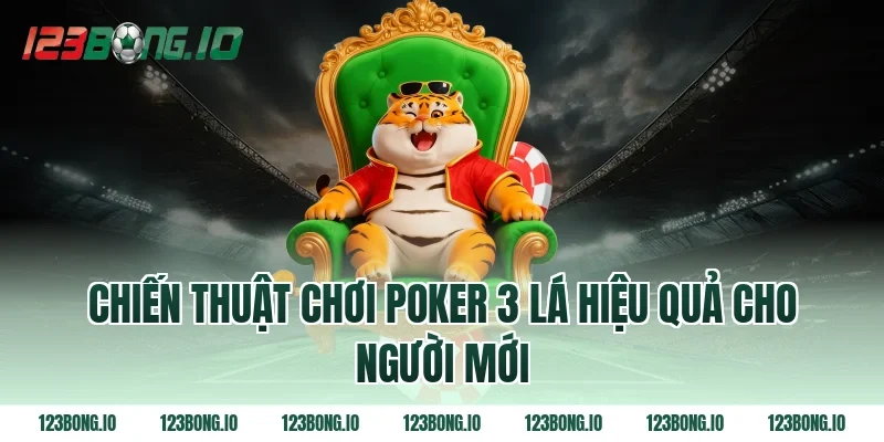 Chiến thuật chơi poker 3 lá hiệu quả cho người mới