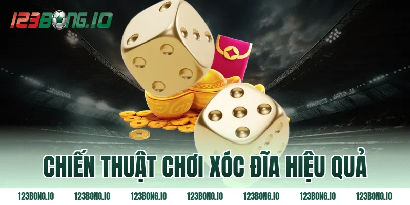 Chiến thuật chơi xóc đĩa hiệu quả