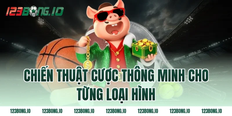 Chiến thuật cược thông minh cho từng loại hình