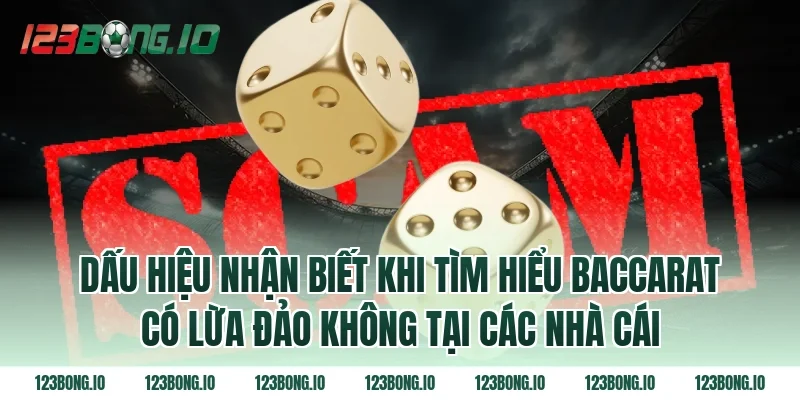 Dấu hiệu nhận biết khi tìm hiểu Baccarat có lừa đảo không tại các nhà cái