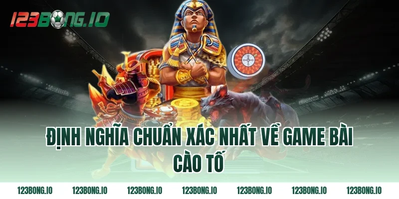 Định nghĩa chuẩn xác nhất về game bài cào tố