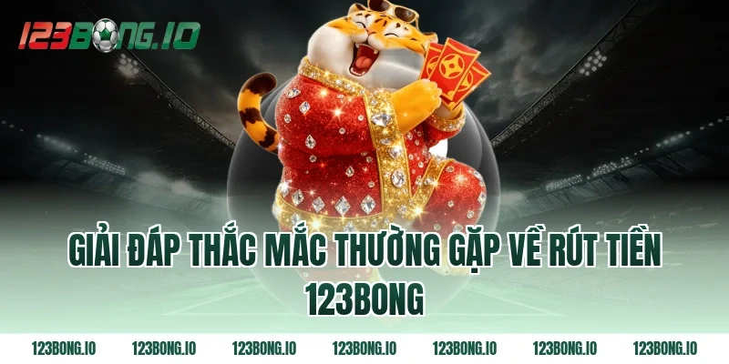 Giải đáp thắc mắc thường gặp về rút tiền 123bong