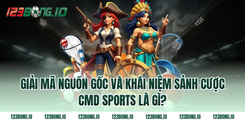 Giải Mã Nguồn Gốc Và Khái Niệm Sảnh Cược CMD Sports Là Gì?