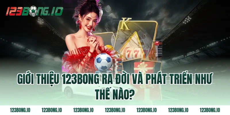 Giới thiệu 123bong ra đời và phát triển như thế nào?