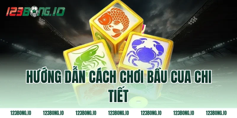 Hướng dẫn cách chơi bầu cua chi tiết