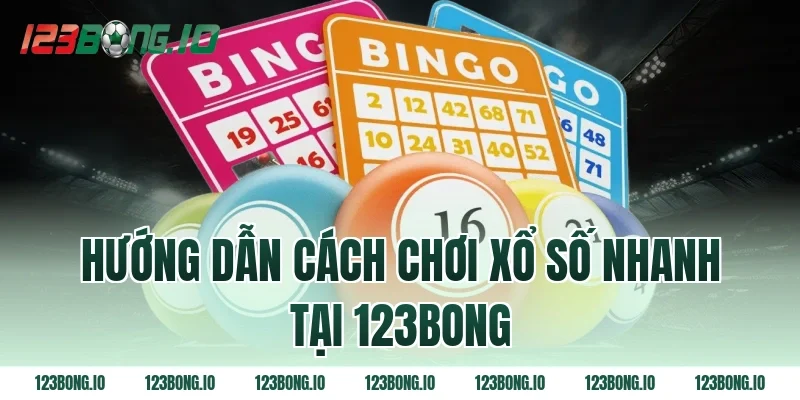 Hướng dẫn cách chơi xổ số nhanh tại 123bong