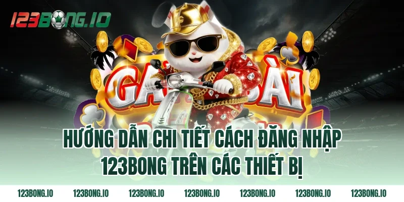 Hướng dẫn chi tiết cách đăng nhập 123bong trên các thiết bị