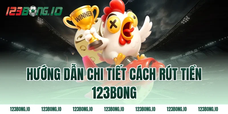 Hướng dẫn chi tiết cách rút tiền 123bong