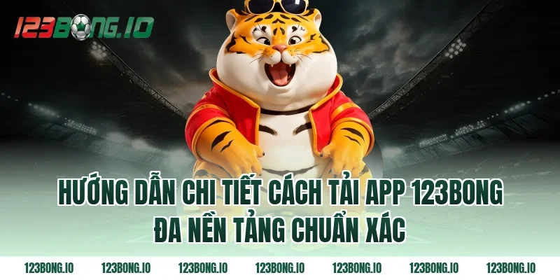 Hướng dẫn chi tiết cách tải app 123bong đa nền tảng chuẩn xác