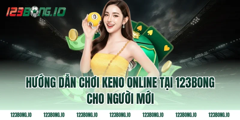 Hướng Dẫn Chơi Keno Online Tại 123bong Cho Người Mới