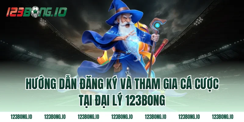 Hướng dẫn đăng ký và tham gia cá cược tại đại lý 123bong