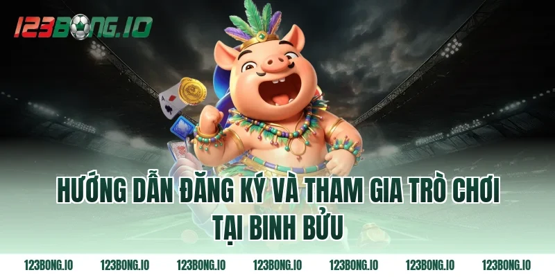 Hướng dẫn đăng ký và tham gia trò chơi tại binh bửu