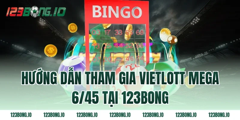 Hướng dẫn tham gia Vietlott Mega 6/45 tại 123bong