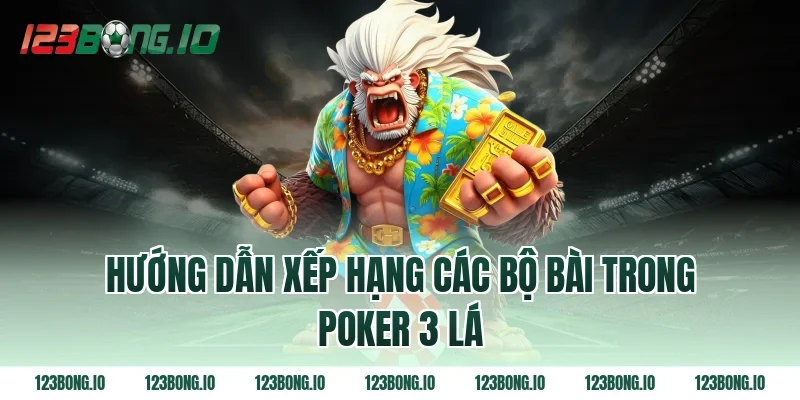 Hướng dẫn xếp hạng các bộ bài trong poker 3 lá