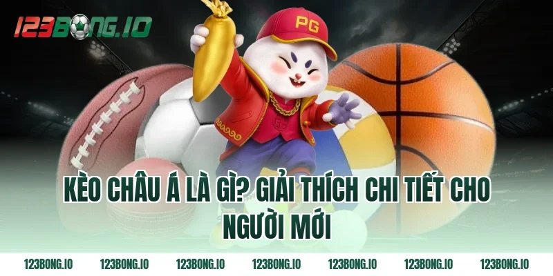Kèo châu Á là gì? Giải thích chi tiết cho người mới