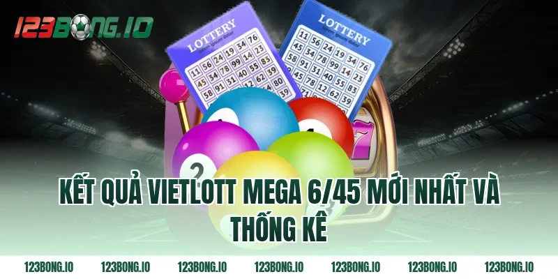 Kết quả Vietlott Mega 6/45 mới nhất và thống kê