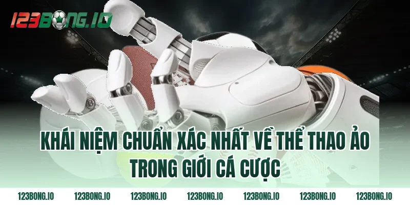 Khái niệm chuẩn xác nhất về thể thao ảo trong giới cá cược
