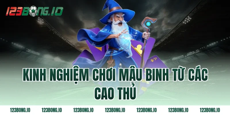 Kinh Nghiệm Chơi Mậu Binh Từ Các Cao Thủ