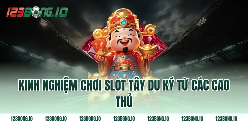 Kinh Nghiệm Chơi Slot Tây Du Ký Từ Các Cao Thủ