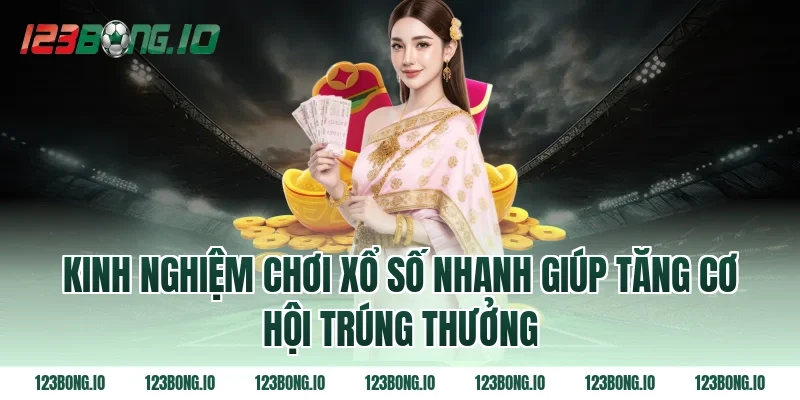 Kinh nghiệm chơi xổ số nhanh giúp tăng cơ hội trúng thưởng