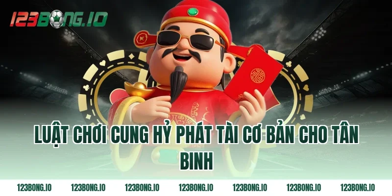 Luật chơi Cung hỷ phát tài cơ bản cho tân binh