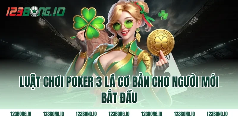 Luật chơi poker 3 lá cơ bản cho người mới bắt đầu