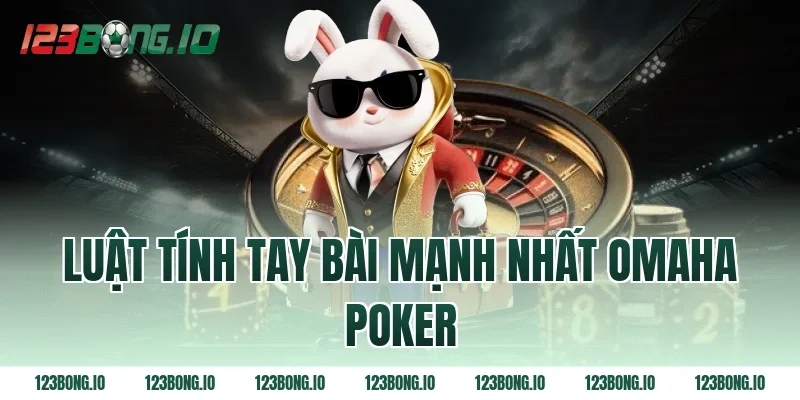 Luật tính tay bài mạnh nhất omaha poker
