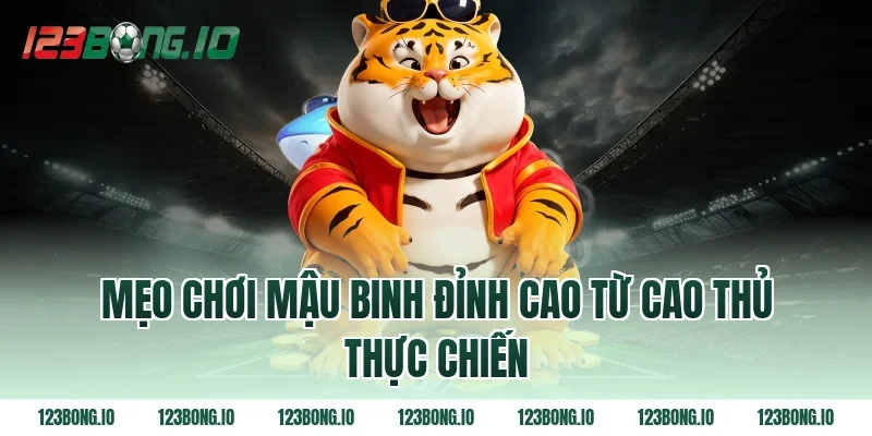 Mẹo chơi mậu binh đỉnh cao từ cao thủ thực chiến