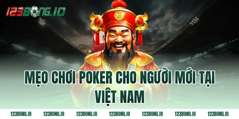 Mẹo chơi poker cho người mới tại Việt Nam
