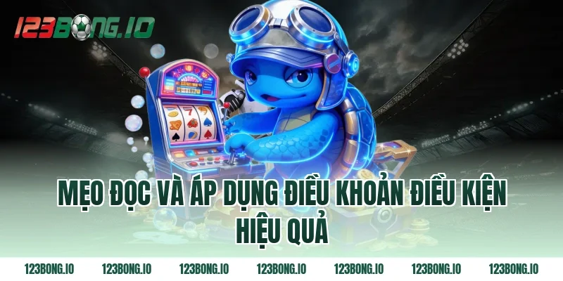 Mẹo đọc và áp dụng điều khoản điều kiện hiệu quả