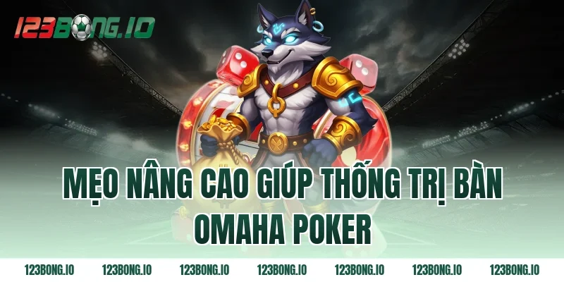 Mẹo nâng cao giúp thống trị bàn omaha poker