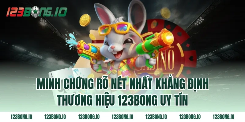 Minh Chứng Rõ Nét Nhất Khẳng Định Thương Hiệu 123bong Uy Tín