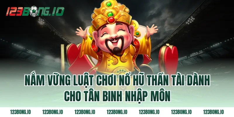 Nắm Vững Luật Chơi Nổ hũ Thần Tài Dành Cho Tân Binh Nhập Môn