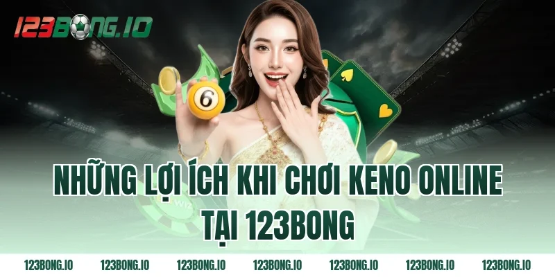 Những Lợi Ích Khi Chơi Keno Online Tại 123bong