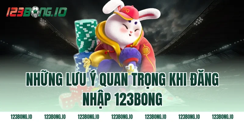 Những lưu ý quan trọng khi đăng nhập 123bong