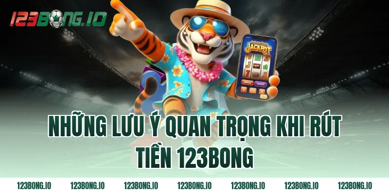 Những lưu ý quan trọng khi rút tiền 123bong