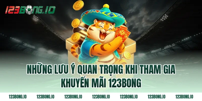 Những lưu ý quan trọng khi tham gia khuyến mãi 123bong