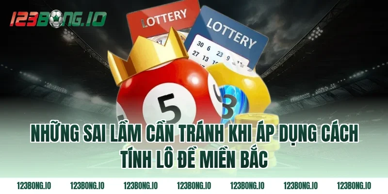 Những sai lầm cần tránh khi áp dụng cách tính lô đề miền Bắc