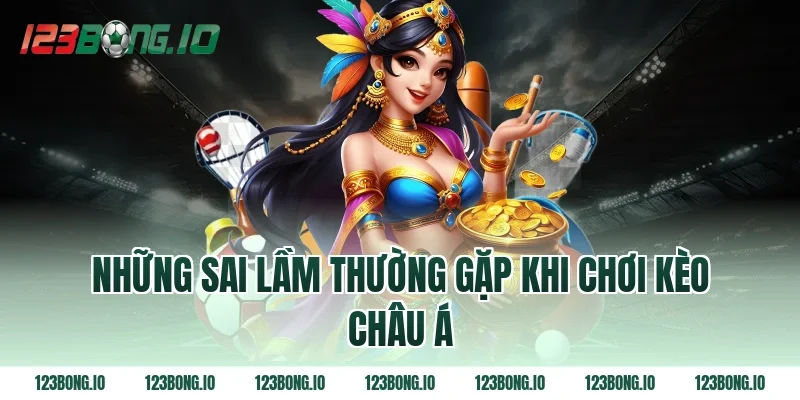 Những sai lầm thường gặp khi chơi kèo châu Á