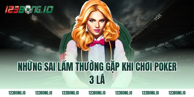 Những sai lầm thường gặp khi chơi poker 3 lá