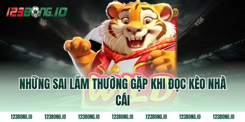Những sai lầm thường gặp khi đọc kèo nhà cái